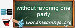 WordMeaning blackboard for without favoring one party